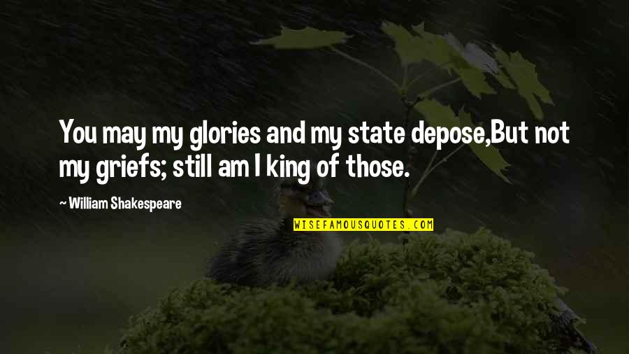 Hatethrall Quotes By William Shakespeare: You may my glories and my state depose,But Hatethrall Quotes By William Shakespeare: You may my glories and my state depose,But