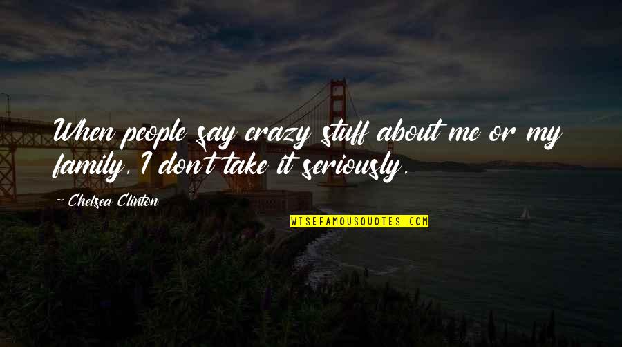 Hatey Bazarey Quotes By Chelsea Clinton: When people say crazy stuff about me or