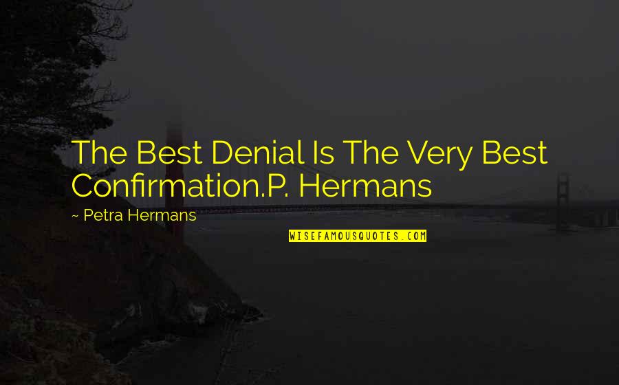 Hatez Quotes By Petra Hermans: The Best Denial Is The Very Best Confirmation.P.