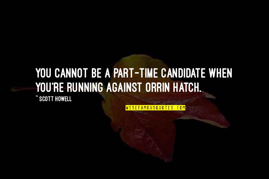 Hatfield And Mccoy Quotes By Scott Howell: You cannot be a part-time candidate when you're
