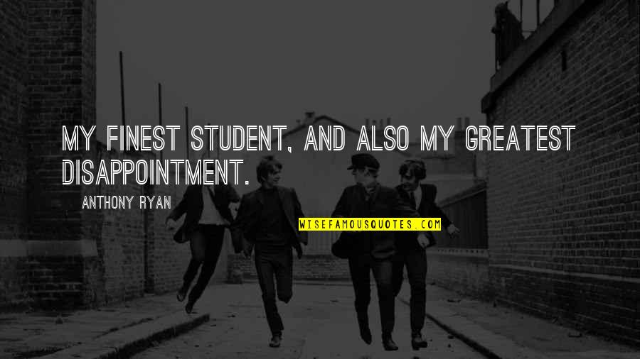 Hatfield And Mccoys Quotes By Anthony Ryan: My finest student, and also my greatest disappointment.
