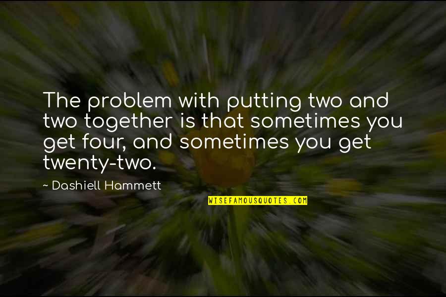 Hatfield And Mccoys Quotes By Dashiell Hammett: The problem with putting two and two together