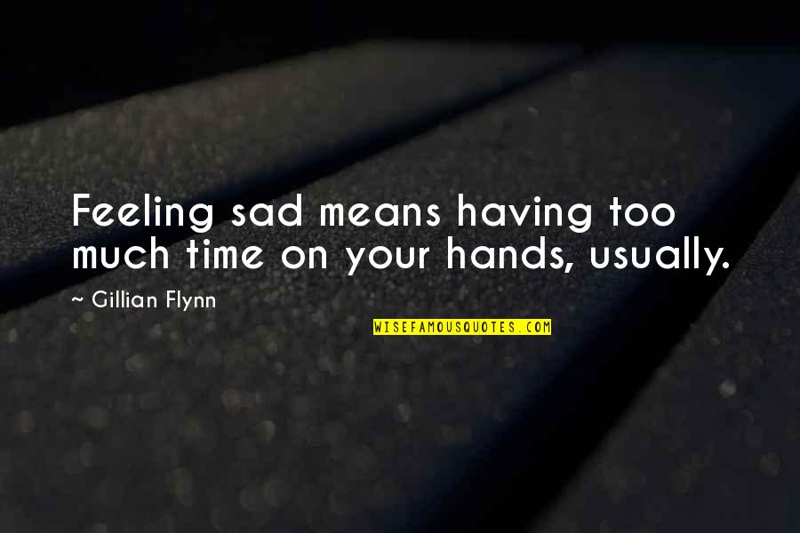 Hatfield And Mccoys Quotes By Gillian Flynn: Feeling sad means having too much time on