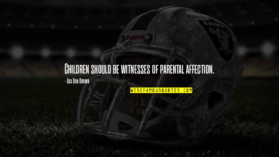 Hatfill Mueller Quotes By Asa Don Brown: Children should be witnesses of parental affection. Hatfill Mueller Quotes By Asa Don Brown: Children should be witnesses of parental affection.
