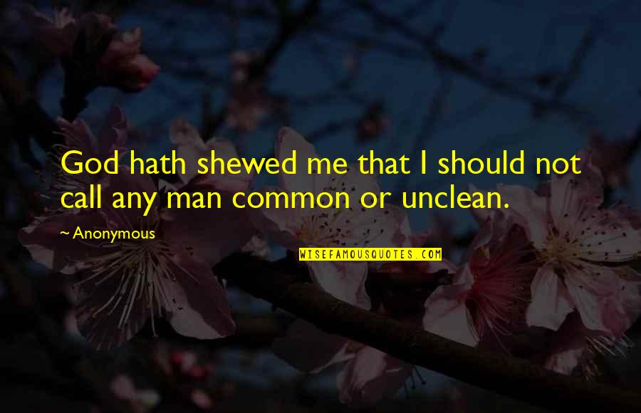 Hath Me Hath Quotes By Anonymous: God hath shewed me that I should not