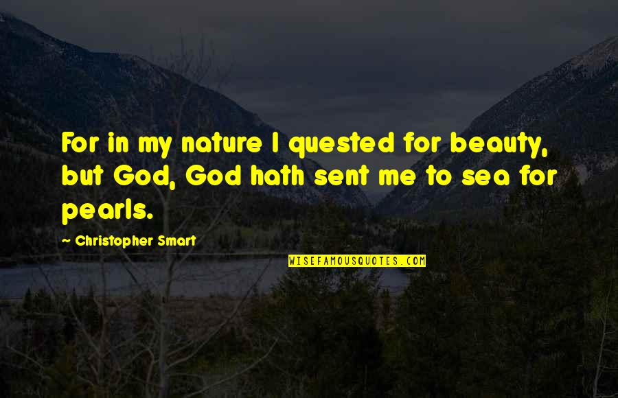 Hath Me Hath Quotes By Christopher Smart: For in my nature I quested for beauty, Hath Me Hath Quotes By Christopher Smart: For in my nature I quested for beauty,
