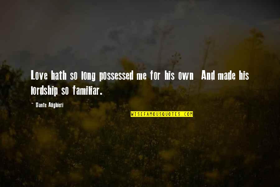 Hath Me Hath Quotes By Dante Alighieri: Love hath so long possessed me for his