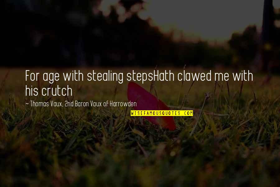 Hath Me Hath Quotes By Thomas Vaux, 2nd Baron Vaux Of Harrowden: For age with stealing stepsHath clawed me with Hath Me Hath Quotes By Thomas Vaux, 2nd Baron Vaux Of Harrowden: For age with stealing stepsHath clawed me with