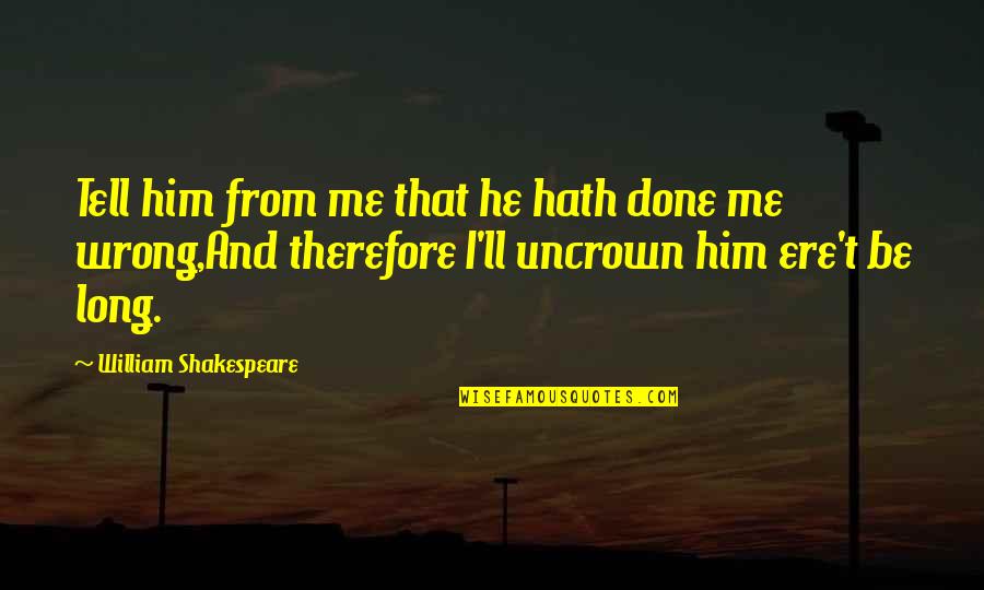 Hath Me Hath Quotes By William Shakespeare: Tell him from me that he hath done Hath Me Hath Quotes By William Shakespeare: Tell him from me that he hath done
