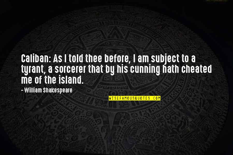 Hath Me Hath Quotes By William Shakespeare: Caliban: As I told thee before, I am Hath Me Hath Quotes By William Shakespeare: Caliban: As I told thee before, I am
