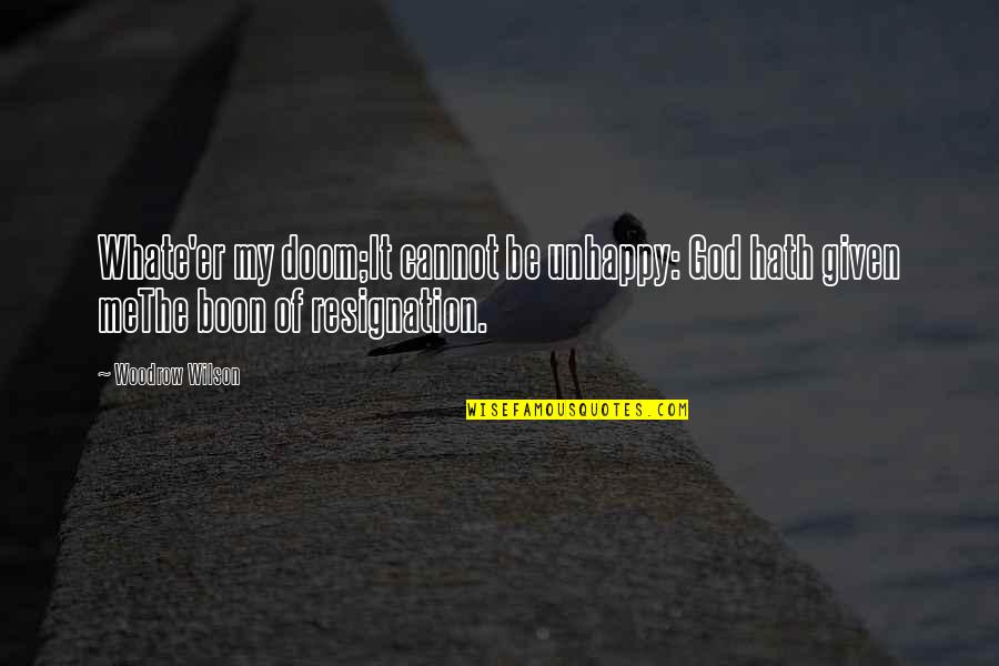 Hath Me Hath Quotes By Woodrow Wilson: Whate'er my doom;It cannot be unhappy: God hath