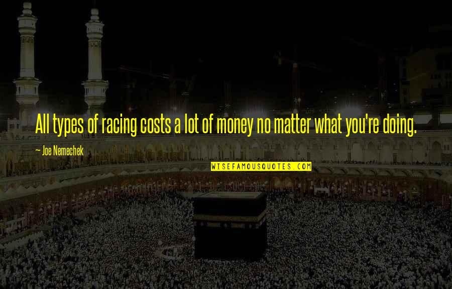 Hathairat Sripa Quotes By Joe Nemechek: All types of racing costs a lot of