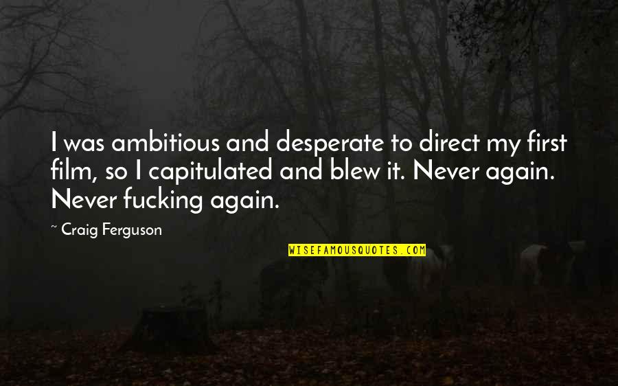 Hathaways Drive In Quotes By Craig Ferguson: I was ambitious and desperate to direct my Hathaways Drive In Quotes By Craig Ferguson: I was ambitious and desperate to direct my