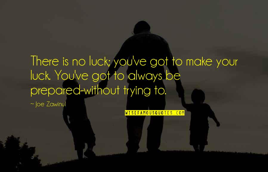 Hathaways Drive In Quotes By Joe Zawinul: There is no luck; you've got to make Hathaways Drive In Quotes By Joe Zawinul: There is no luck; you've got to make