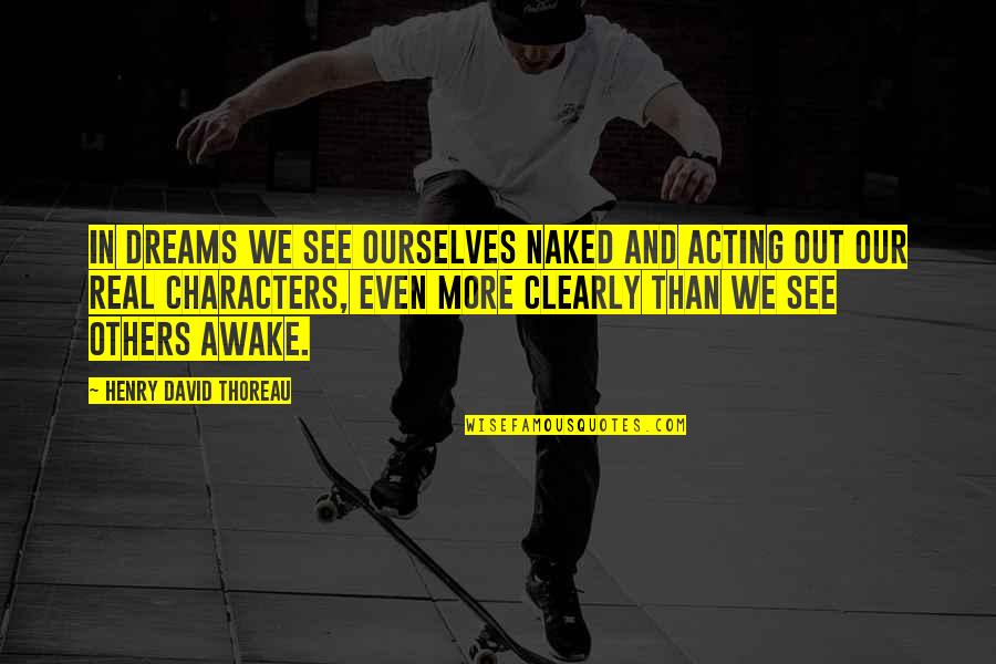 Hathaways Quotes By Henry David Thoreau: In dreams we see ourselves naked and acting Hathaways Quotes By Henry David Thoreau: In dreams we see ourselves naked and acting