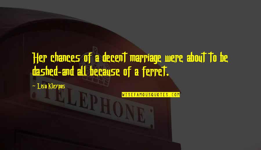 Hathaways Quotes By Lisa Kleypas: Her chances of a decent marriage were about Hathaways Quotes By Lisa Kleypas: Her chances of a decent marriage were about