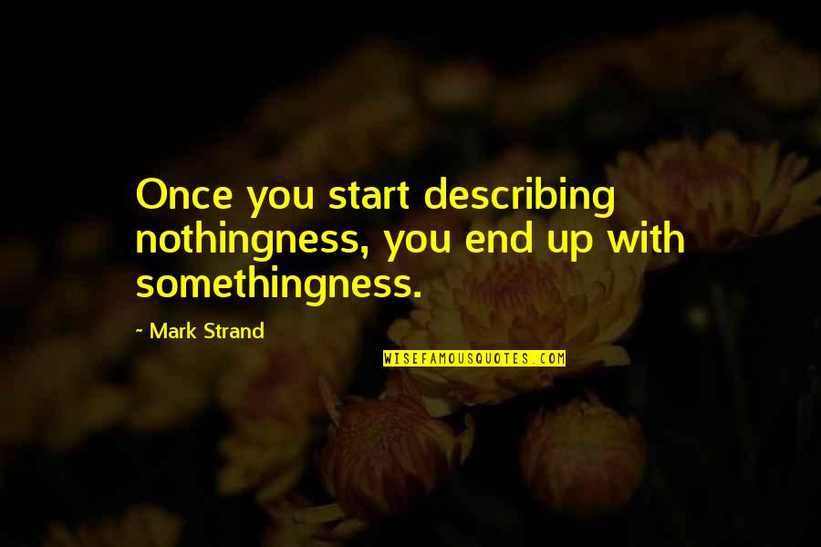 Hathazari Quotes By Mark Strand: Once you start describing nothingness, you end up