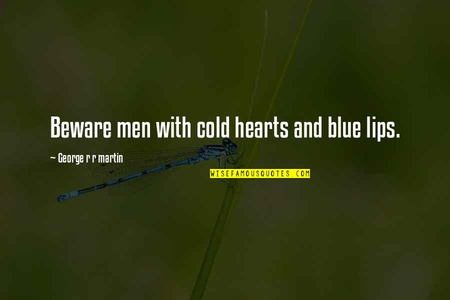 Hathazari Upazila Quotes By George R R Martin: Beware men with cold hearts and blue lips.
