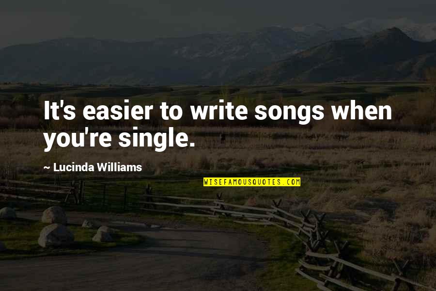 Hathern School Quotes By Lucinda Williams: It's easier to write songs when you're single.
