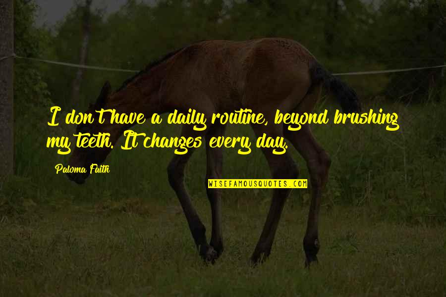 Hathern School Quotes By Paloma Faith: I don't have a daily routine, beyond brushing