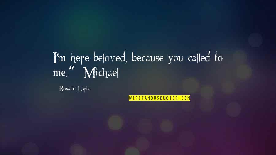 Hathern School Quotes By Rosalie Lario: I'm here beloved, because you called to me."~Michael