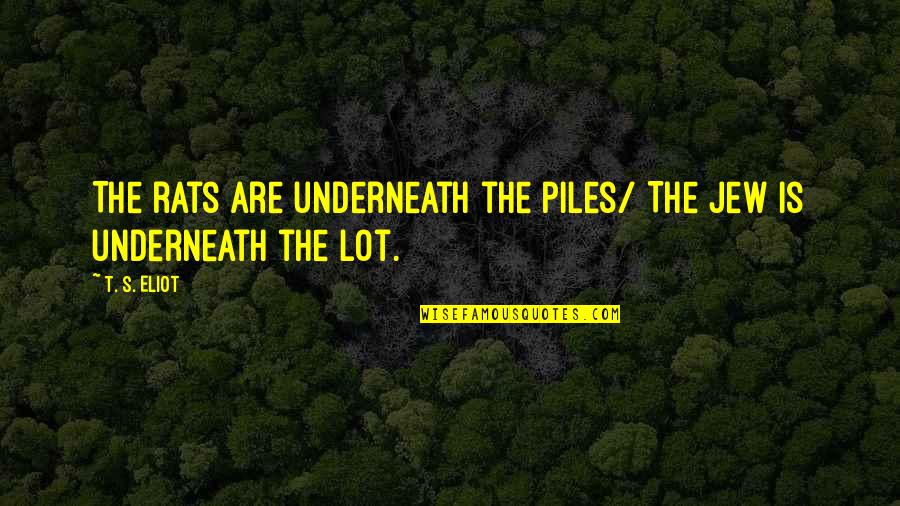 Hathern School Quotes By T. S. Eliot: The rats are underneath the piles/ The Jew