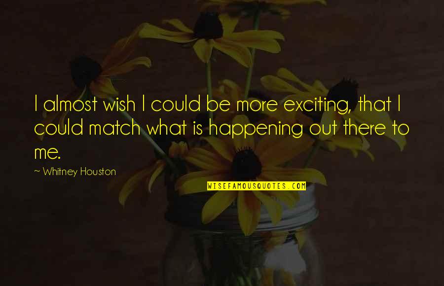 Hathern School Quotes By Whitney Houston: I almost wish I could be more exciting,