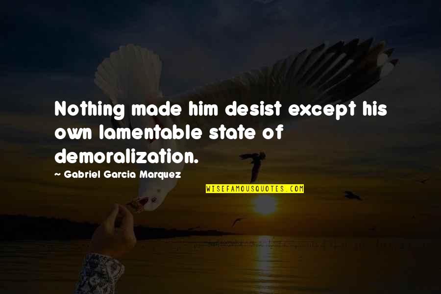 Hathershaw College Quotes By Gabriel Garcia Marquez: Nothing made him desist except his own lamentable Hathershaw College Quotes By Gabriel Garcia Marquez: Nothing made him desist except his own lamentable