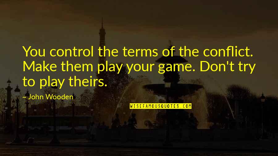 Hathershaw College Quotes By John Wooden: You control the terms of the conflict. Make