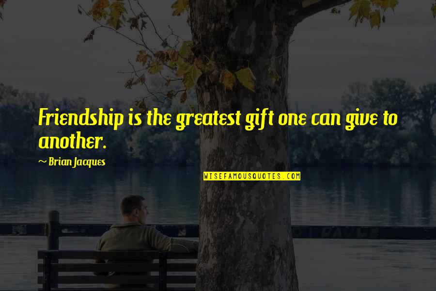 Hathershaw Epraise Quotes By Brian Jacques: Friendship is the greatest gift one can give Hathershaw Epraise Quotes By Brian Jacques: Friendship is the greatest gift one can give