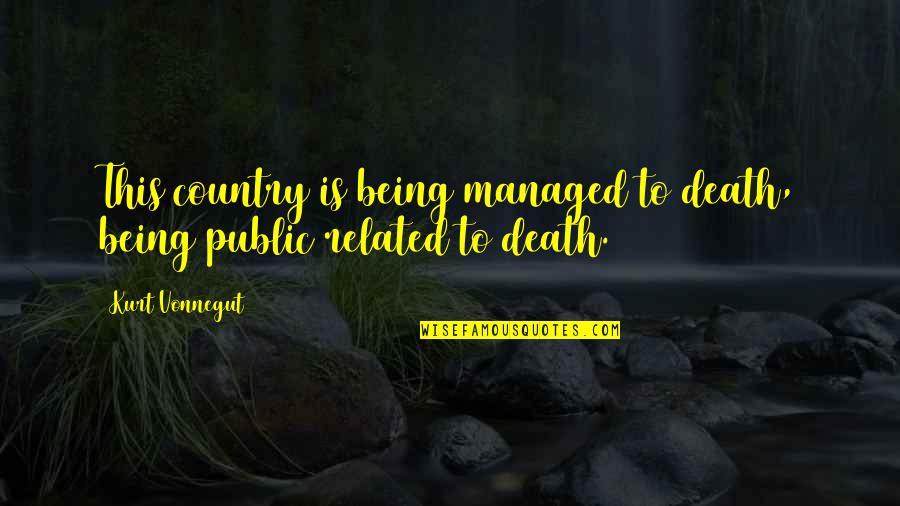 Hathershaw Epraise Quotes By Kurt Vonnegut: This country is being managed to death, being