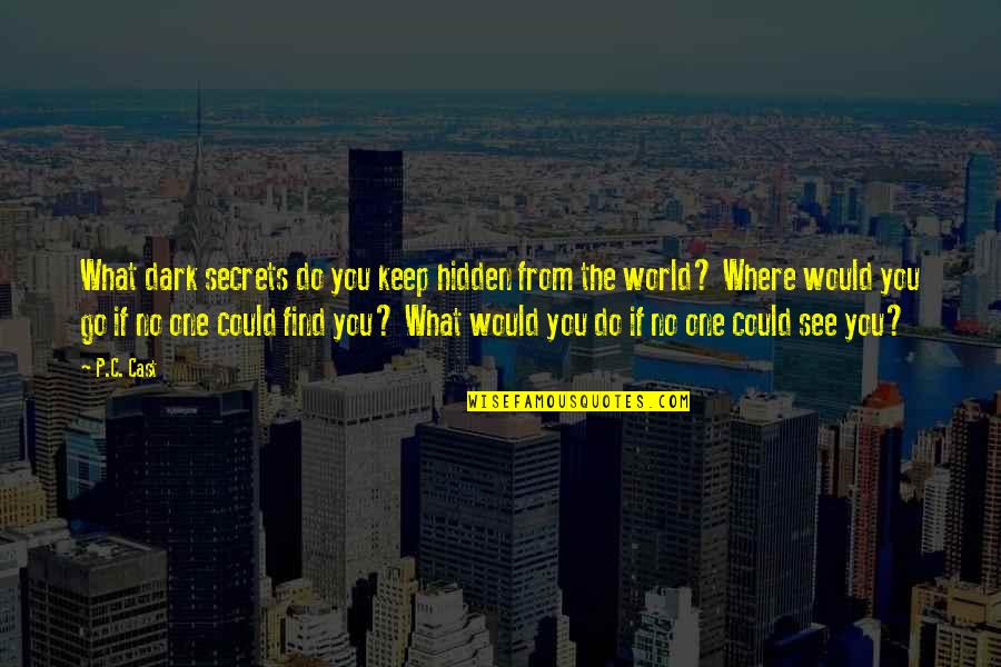 Hathershaw Epraise Quotes By P.C. Cast: What dark secrets do you keep hidden from Hathershaw Epraise Quotes By P.C. Cast: What dark secrets do you keep hidden from