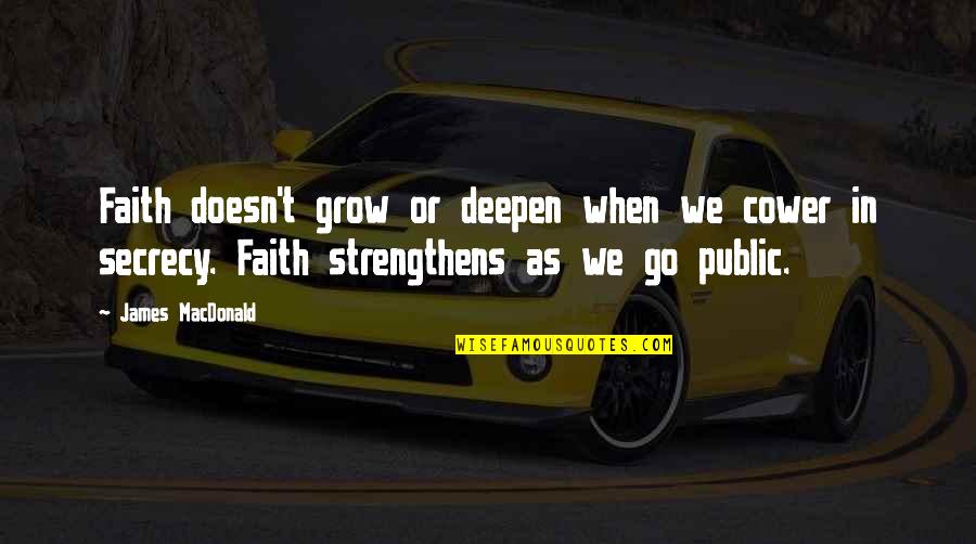 Hathershaw Quotes By James MacDonald: Faith doesn't grow or deepen when we cower Hathershaw Quotes By James MacDonald: Faith doesn't grow or deepen when we cower