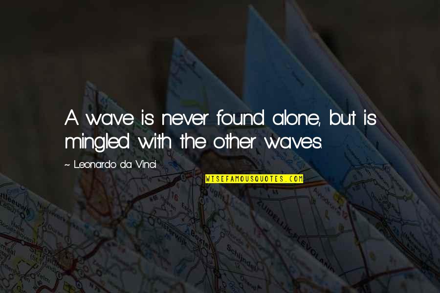 Hatheway Tedesco Quotes By Leonardo Da Vinci: A wave is never found alone, but is Hatheway Tedesco Quotes By Leonardo Da Vinci: A wave is never found alone, but is