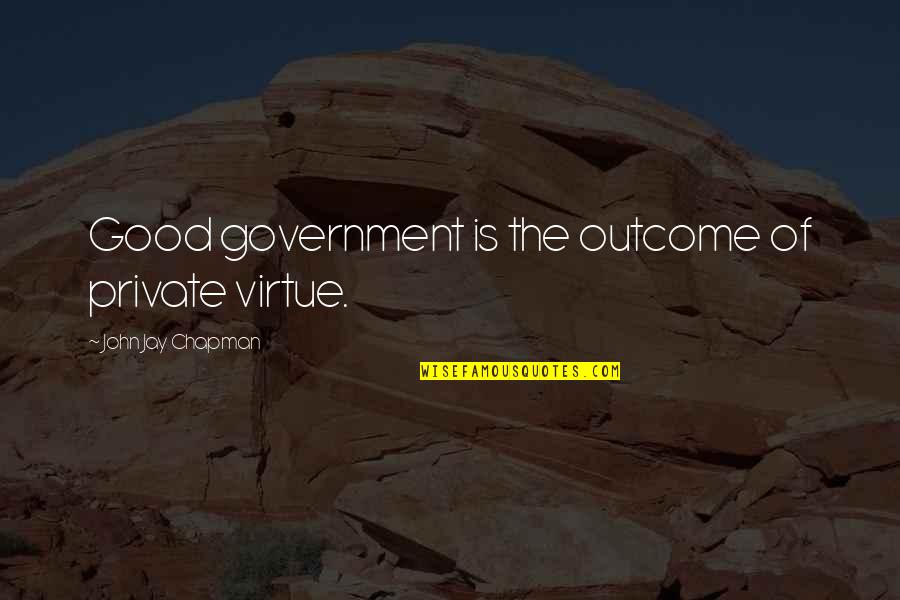 Hathi Chalta Hai Kutte Bhokte Hai Quotes By John Jay Chapman: Good government is the outcome of private virtue.
