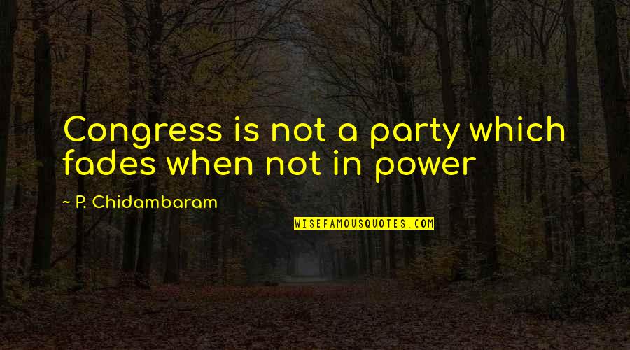 Hathi Chalta Hai Kutte Bhokte Hai Quotes By P. Chidambaram: Congress is not a party which fades when Hathi Chalta Hai Kutte Bhokte Hai Quotes By P. Chidambaram: Congress is not a party which fades when