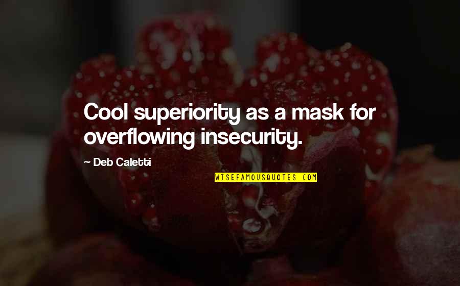 Hathon Inc Quotes By Deb Caletti: Cool superiority as a mask for overflowing insecurity. Hathon Inc Quotes By Deb Caletti: Cool superiority as a mask for overflowing insecurity.