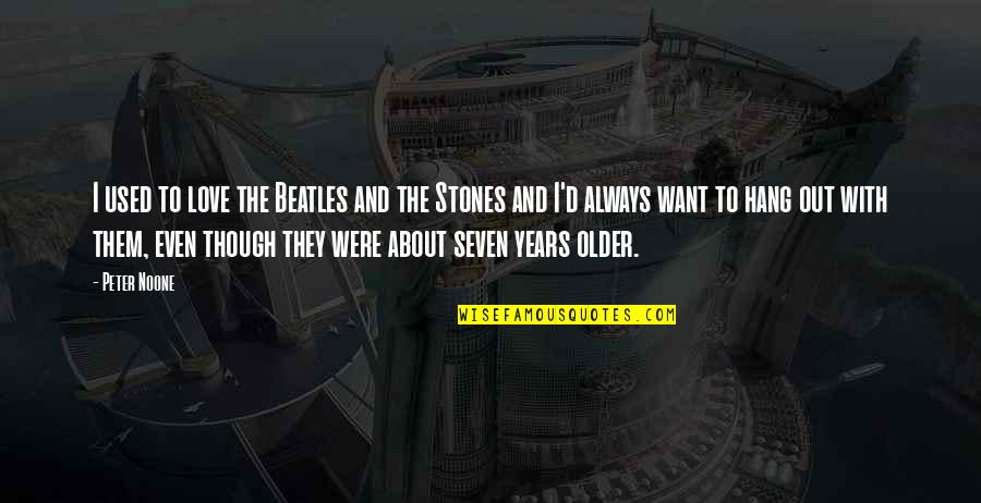 Hathon Inc Quotes By Peter Noone: I used to love the Beatles and the Hathon Inc Quotes By Peter Noone: I used to love the Beatles and the