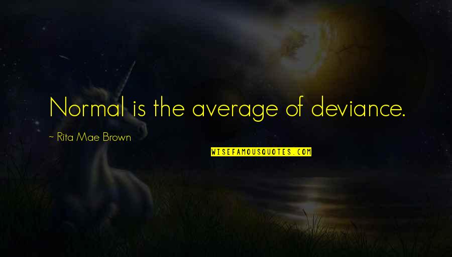 Hathor Egyptian Quotes By Rita Mae Brown: Normal is the average of deviance. Hathor Egyptian Quotes By Rita Mae Brown: Normal is the average of deviance.