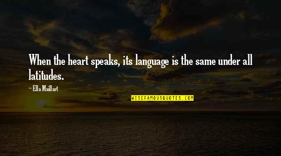 Hathor Quotes By Ella Maillart: When the heart speaks, its language is the