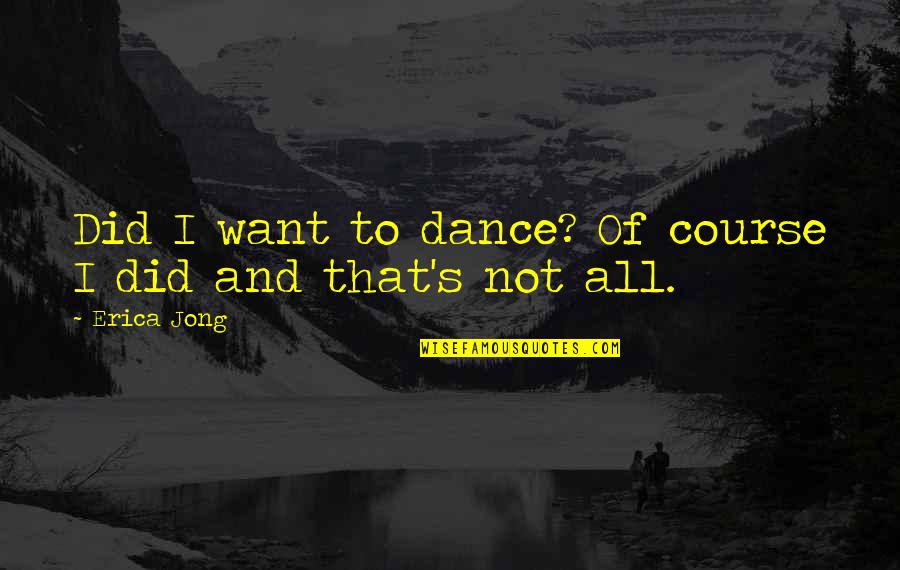 Hathor Quotes By Erica Jong: Did I want to dance? Of course I