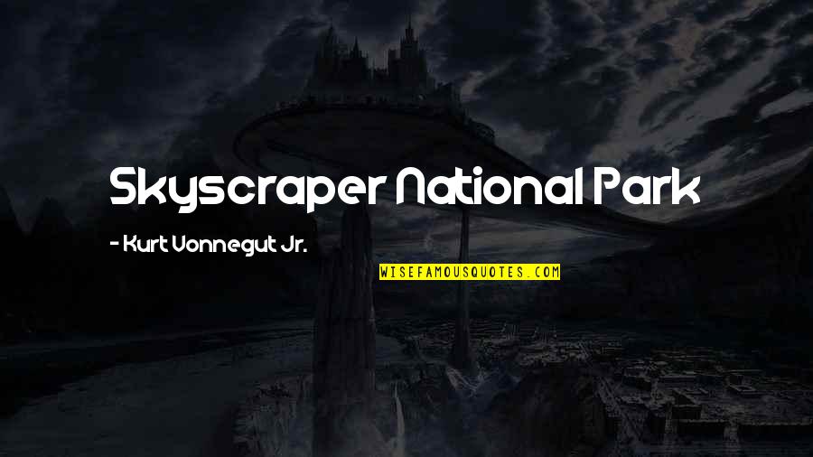 Hathras Quotes By Kurt Vonnegut Jr.: Skyscraper National Park Hathras Quotes By Kurt Vonnegut Jr.: Skyscraper National Park