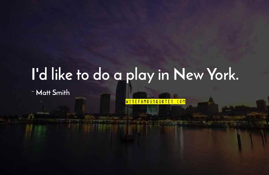 Hathras Quotes By Matt Smith: I'd like to do a play in New Hathras Quotes By Matt Smith: I'd like to do a play in New