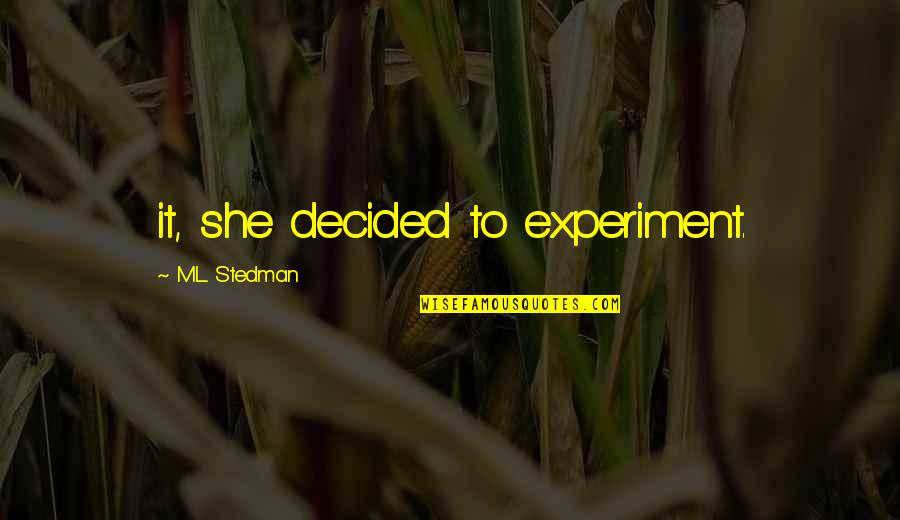 Hathwell Crisping Quotes By M.L. Stedman: it, she decided to experiment. Hathwell Crisping Quotes By M.L. Stedman: it, she decided to experiment.