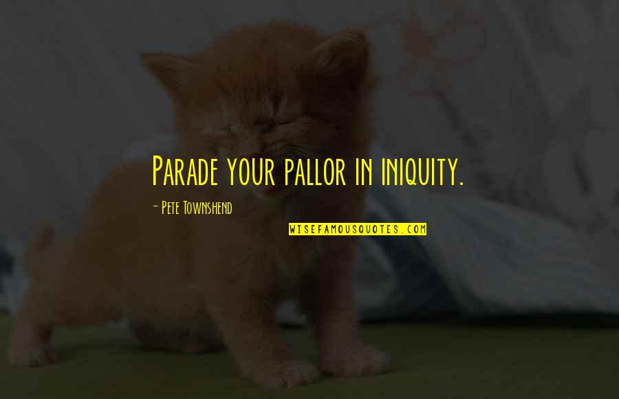 Hathyar Quotes By Pete Townshend: Parade your pallor in iniquity.