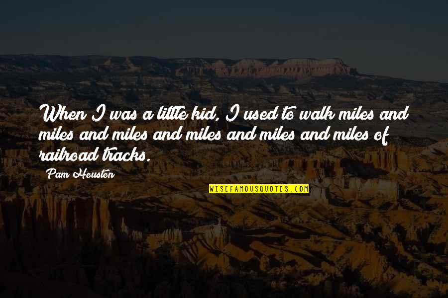 Hati Berbolak Balik Quotes By Pam Houston: When I was a little kid, I used Hati Berbolak Balik Quotes By Pam Houston: When I was a little kid, I used