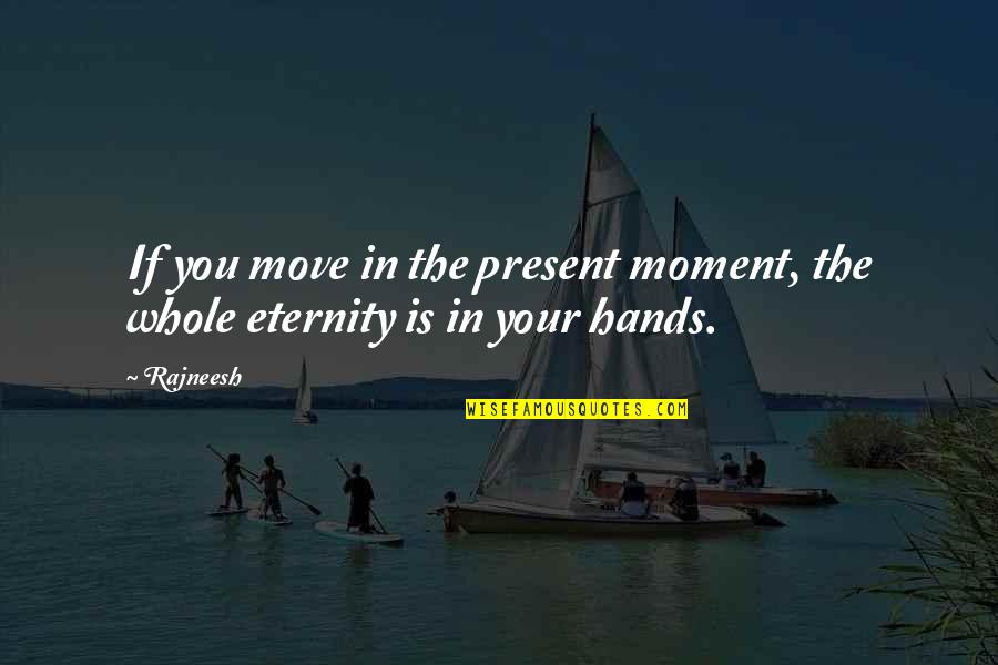 Hati Yang Bimbang Quotes By Rajneesh: If you move in the present moment, the