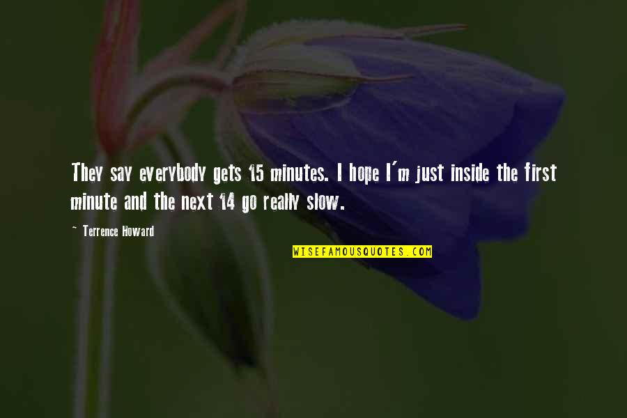 Hatidza Krnjevic Quotes By Terrence Howard: They say everybody gets 15 minutes. I hope Hatidza Krnjevic Quotes By Terrence Howard: They say everybody gets 15 minutes. I hope