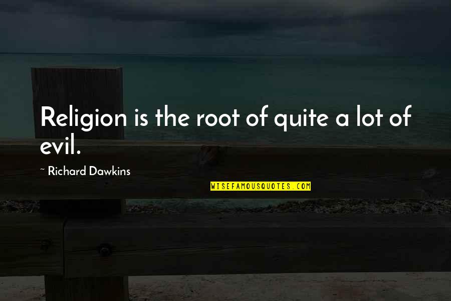 Hatier360 Quotes By Richard Dawkins: Religion is the root of quite a lot Hatier360 Quotes By Richard Dawkins: Religion is the root of quite a lot