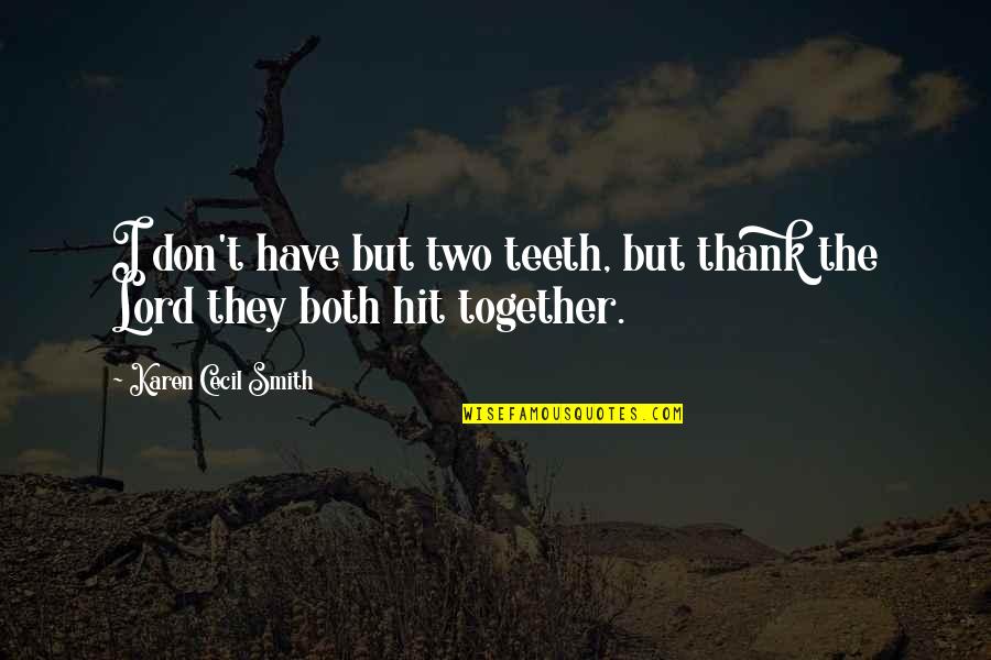 Hatimuda Quotes By Karen Cecil Smith: I don't have but two teeth, but thank Hatimuda Quotes By Karen Cecil Smith: I don't have but two teeth, but thank